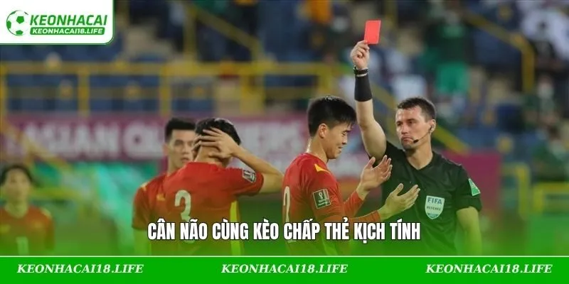 Cân não cùng kèo chấp thẻ kịch tính