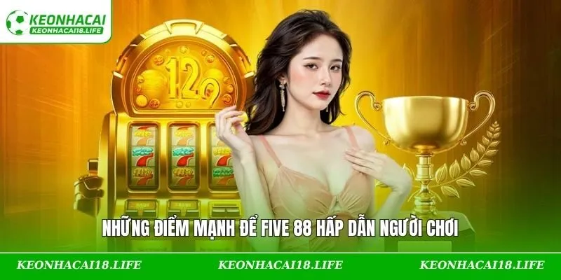 Những điểm mạnh để FIVE 88 hấp dẫn người chơi